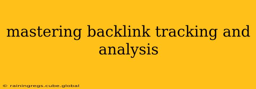 mastering backlink tracking and analysis