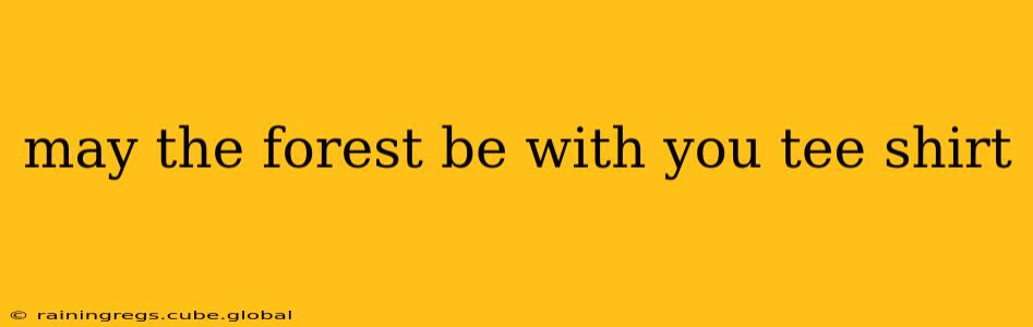 may the forest be with you tee shirt