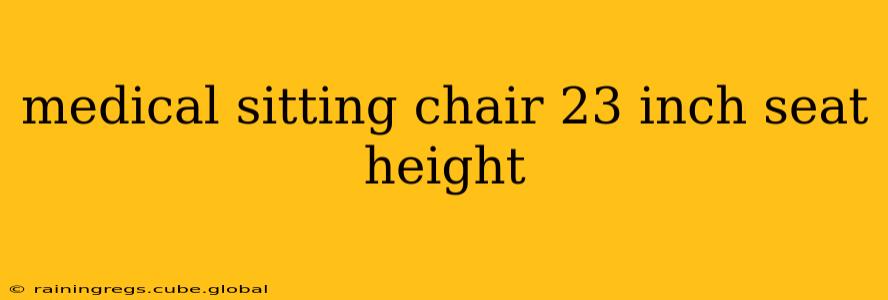 medical sitting chair 23 inch seat height
