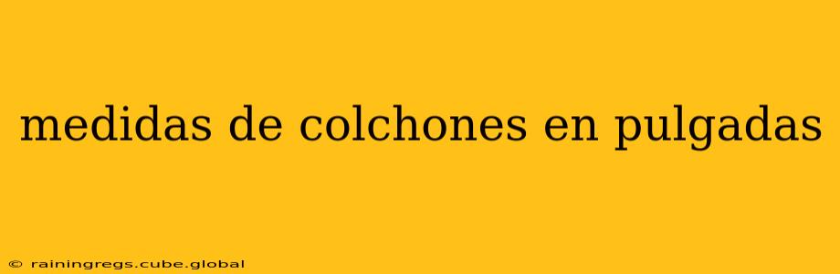 medidas de colchones en pulgadas