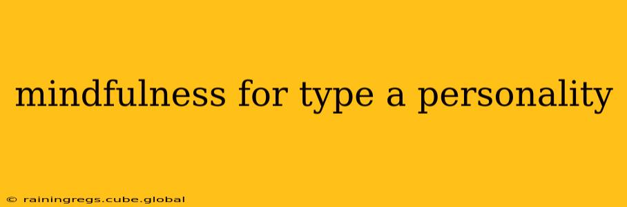mindfulness for type a personality