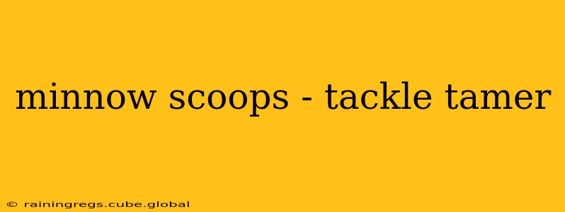 minnow scoops - tackle tamer