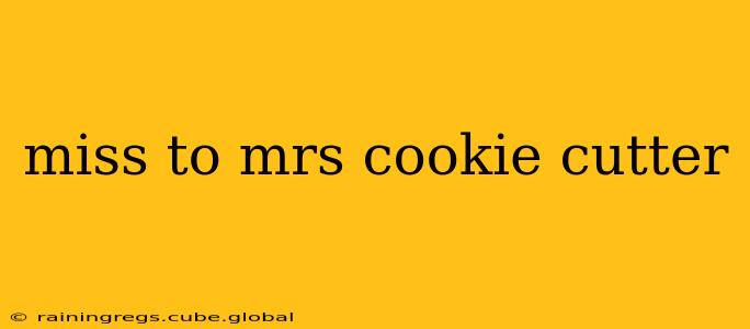 miss to mrs cookie cutter