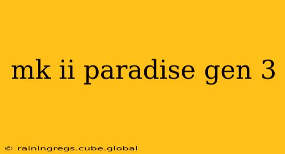 mk ii paradise gen 3