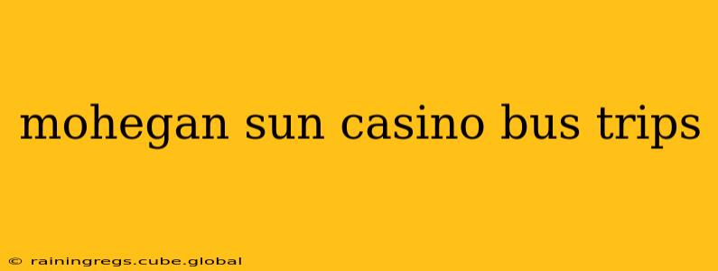 mohegan sun casino bus trips