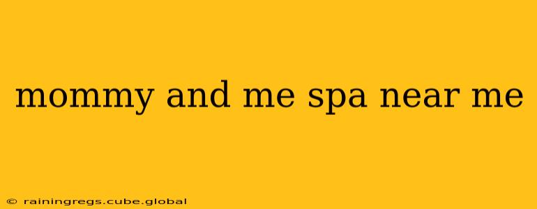 mommy and me spa near me