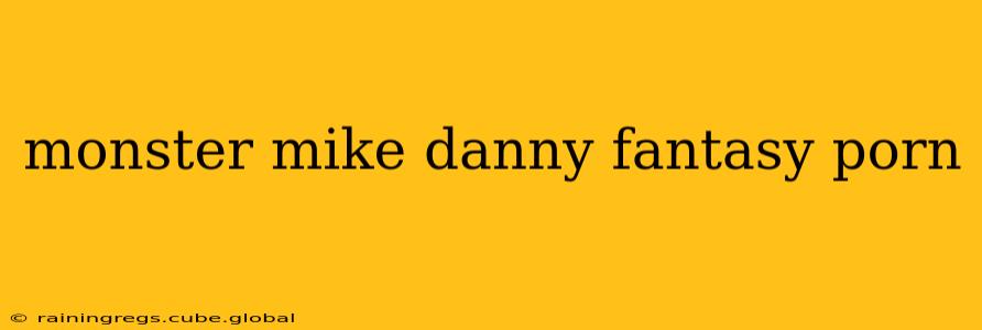 monster mike danny fantasy porn
