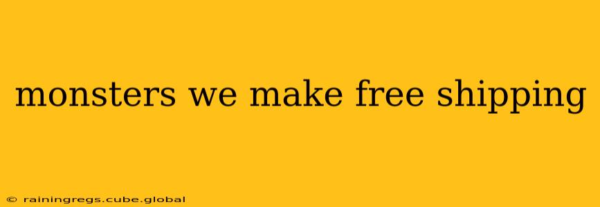 monsters we make free shipping