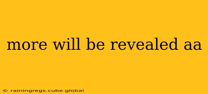 more will be revealed aa
