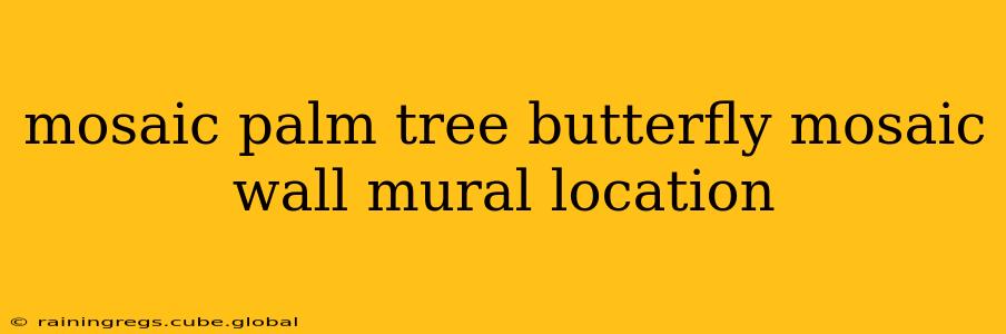 mosaic palm tree butterfly mosaic wall mural location