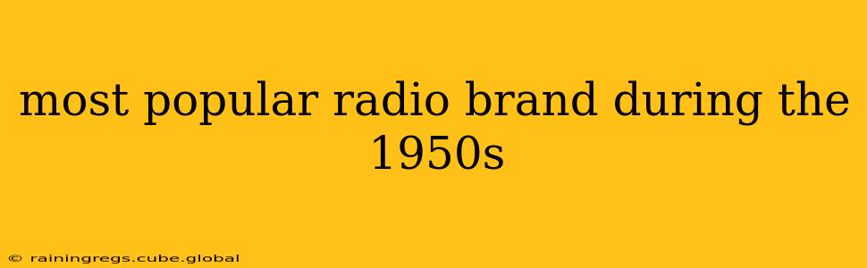 most popular radio brand during the 1950s
