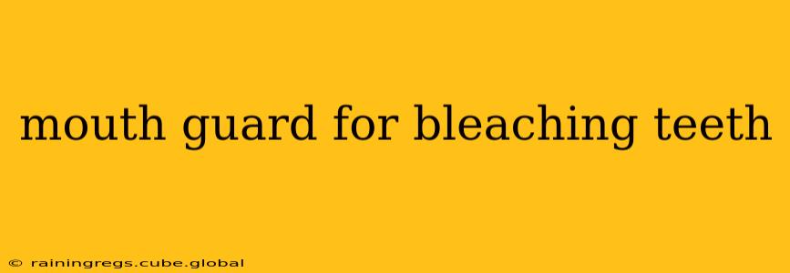mouth guard for bleaching teeth
