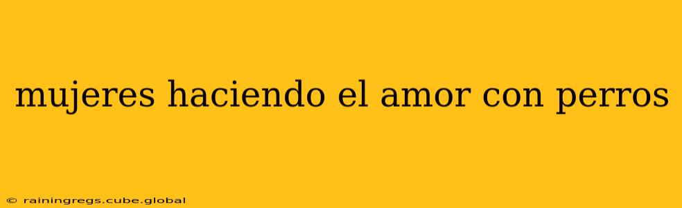 mujeres haciendo el amor con perros mujeres haciendo el amor con perros