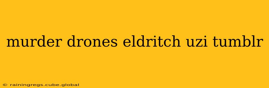 murder drones eldritch uzi tumblr