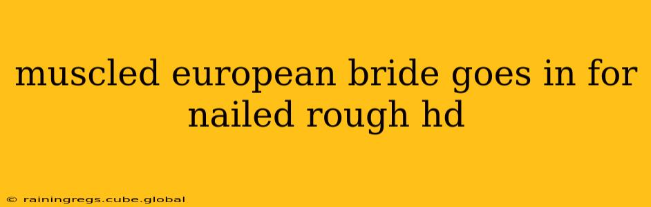 muscled european bride goes in for nailed rough hd muscled european bride goes in for nailed rough hd
