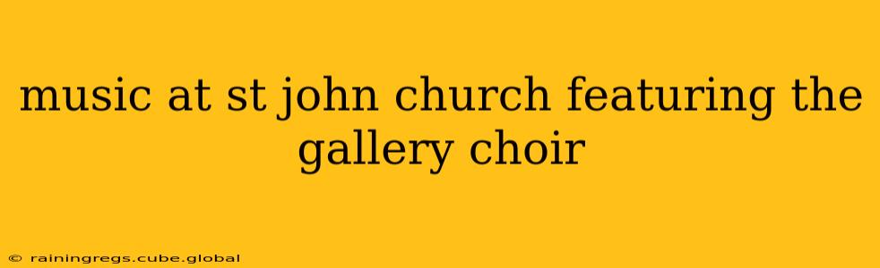 music at st john church featuring the gallery choir
