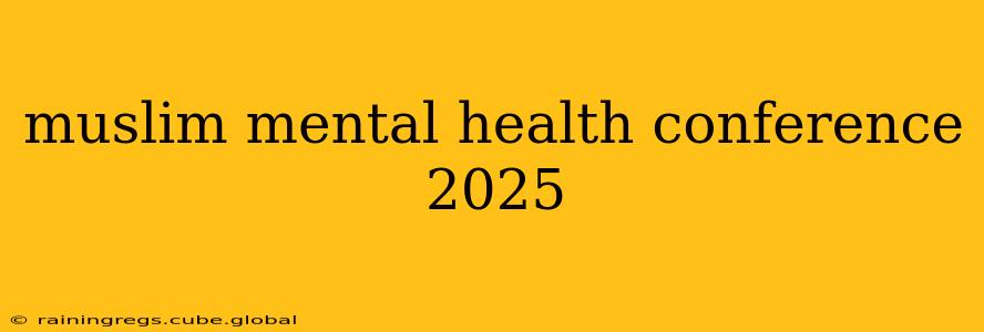 muslim mental health conference 2025