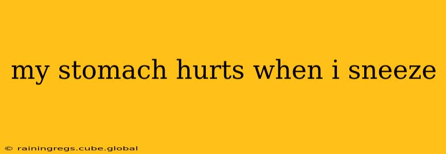 my stomach hurts when i sneeze