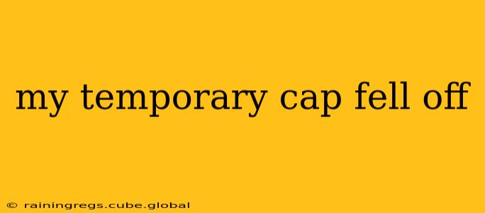 my temporary cap fell off