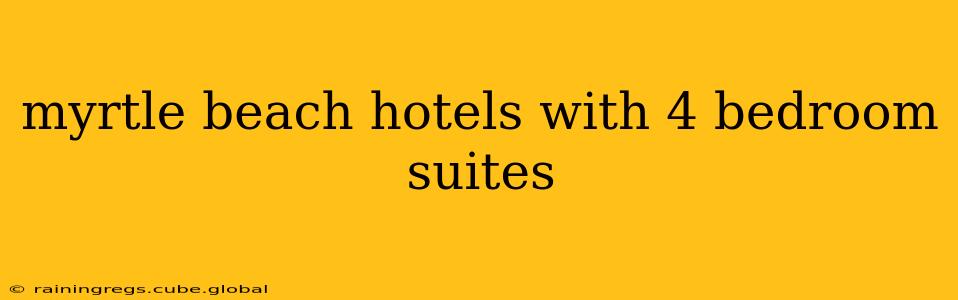 myrtle beach hotels with 4 bedroom suites