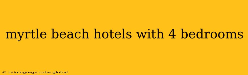 myrtle beach hotels with 4 bedrooms