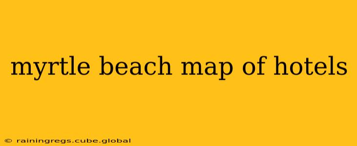 myrtle beach map of hotels
