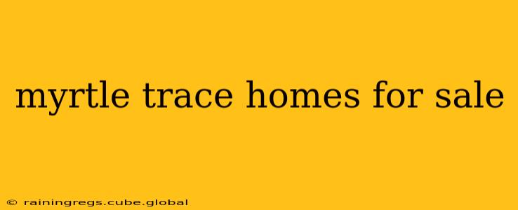 myrtle trace homes for sale