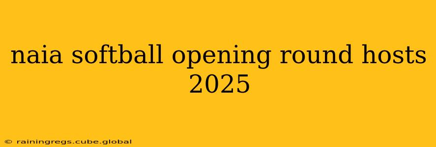 naia softball opening round hosts 2025