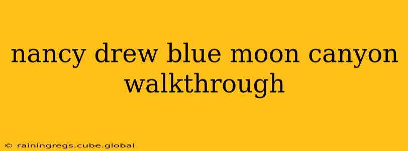 nancy drew blue moon canyon walkthrough