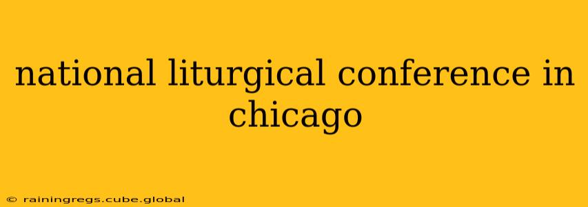 national liturgical conference in chicago
