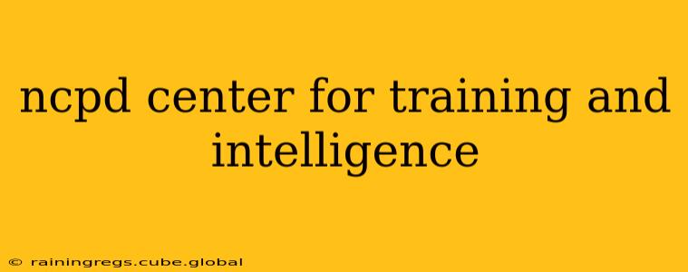 ncpd center for training and intelligence