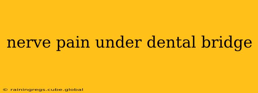 nerve pain under dental bridge