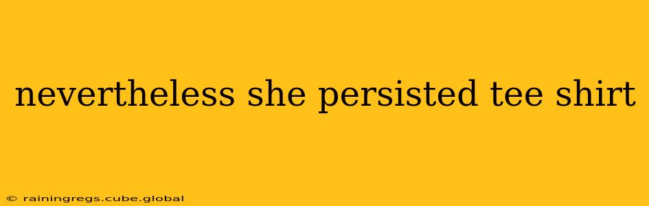 nevertheless she persisted tee shirt