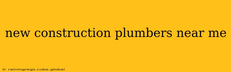 new construction plumbers near me