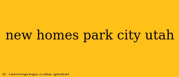 new homes park city utah