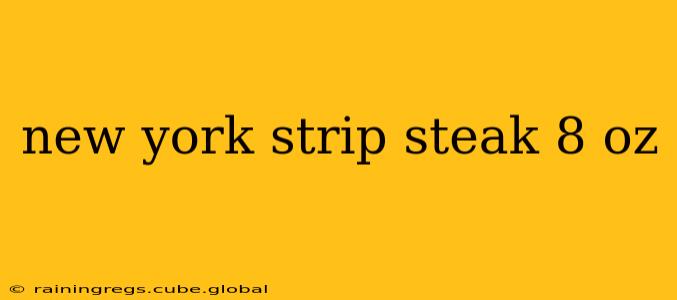 new york strip steak 8 oz