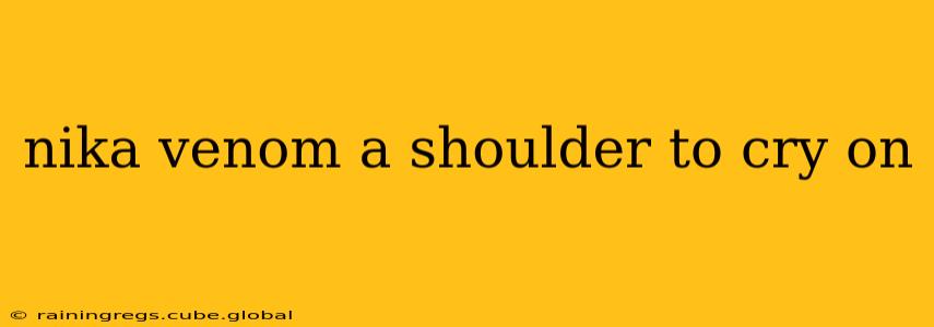 nika venom a shoulder to cry on