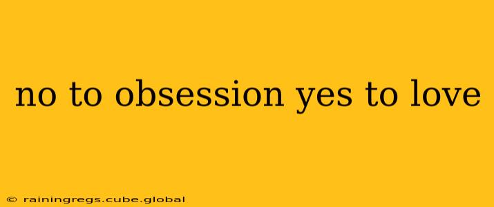 no to obsession yes to love