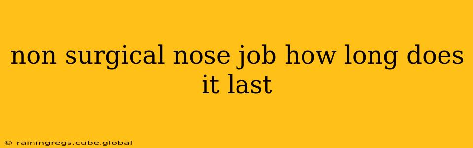 non surgical nose job how long does it last