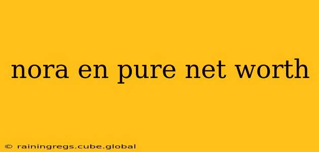nora en pure net worth