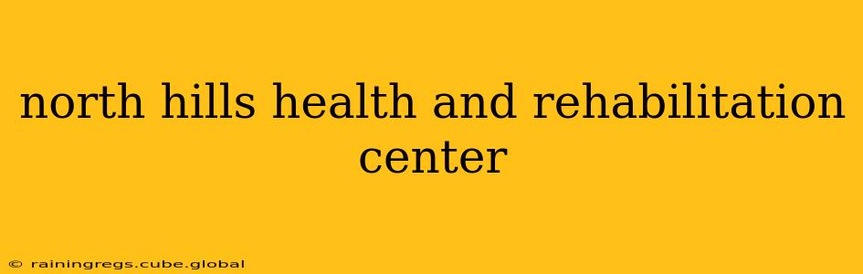 north hills health and rehabilitation center