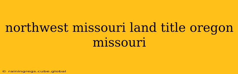 northwest missouri land title oregon missouri