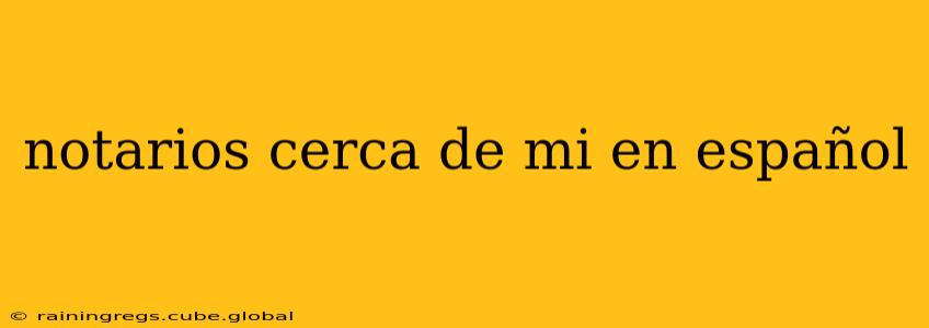notarios cerca de mi en español