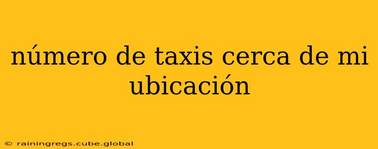 número de taxis cerca de mi ubicación