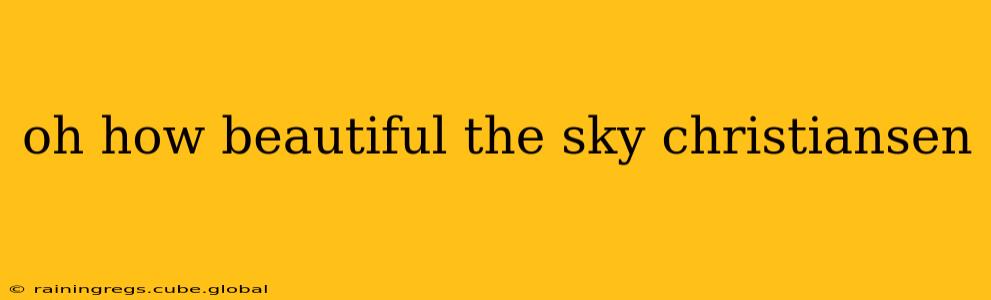 oh how beautiful the sky christiansen