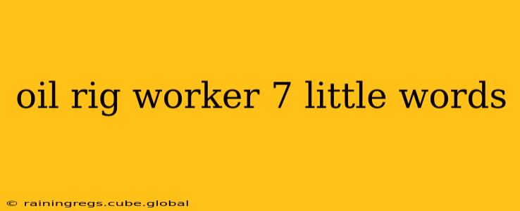 oil rig worker 7 little words