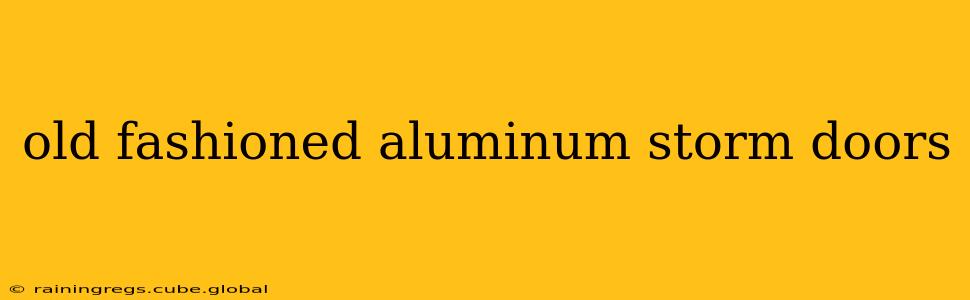 old fashioned aluminum storm doors