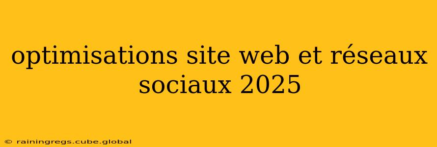 optimisations site web et réseaux sociaux 2025