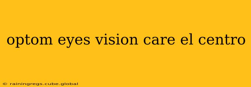 optom eyes vision care el centro