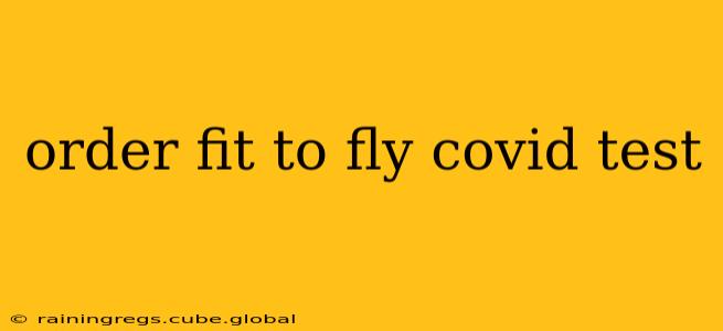 order fit to fly covid test